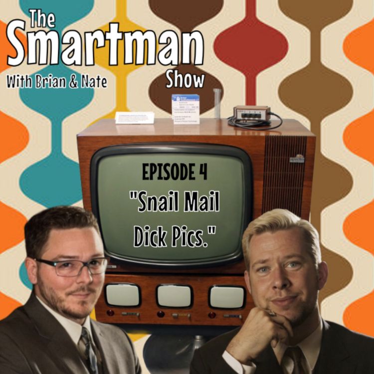 cover art for "Snail Mail D!ck Pic" Episode 4 The Smartman Show Podcast W/ Brian & Nate