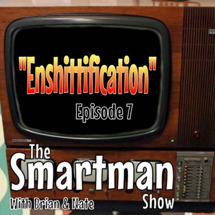 cover art for "Enshittification" Episode 7 The Smartman Show Podcast W/ Brian & Nate
