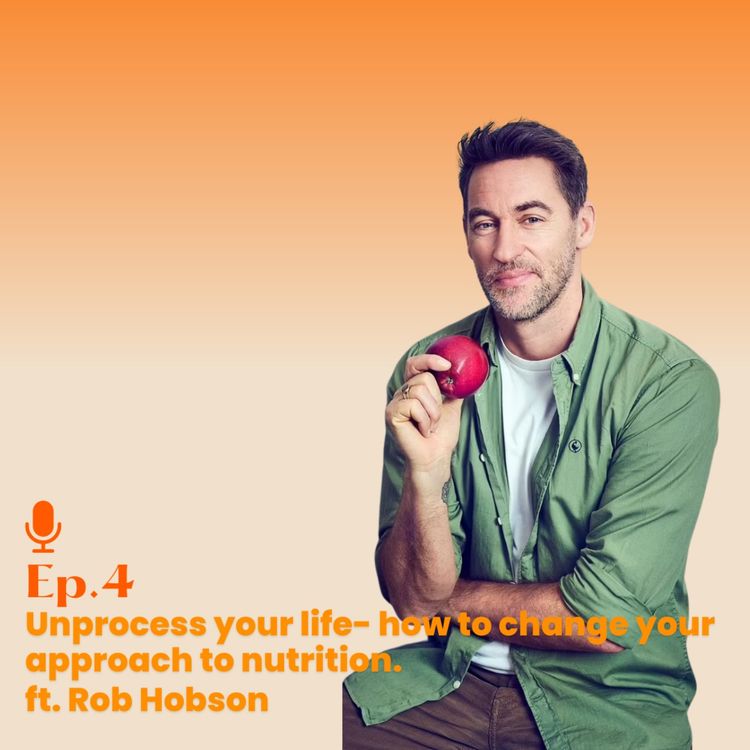 cover art for Ep. 4 Unprocess your life- how to change your approach to nutrition ft. Rob Hobson