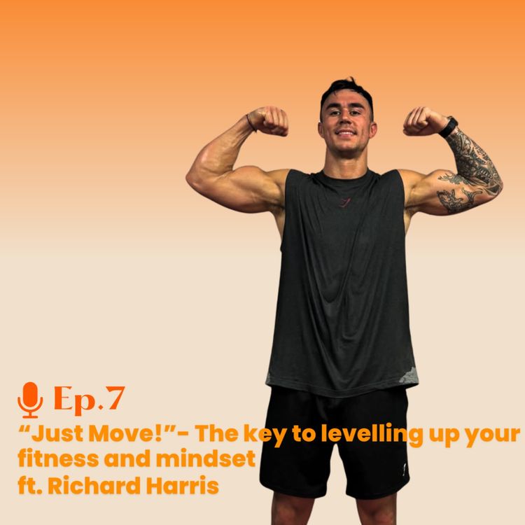 cover art for Ep. 7 ‘Just Move’- The key to levelling up your fitness and mindset ft. Richard Harris