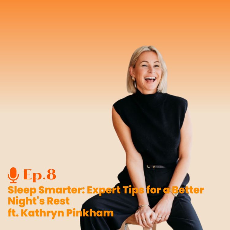cover art for Ep. 8 Sleep Smarter: Expert tips for a better nights rest ft. Kathryn Pinkham 