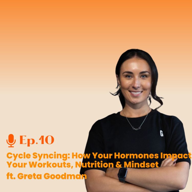 cover art for Ep.10 Cycle Syncing: How Your Hormones Impact Your Workouts, Nutrition & Mindset ft. Greta Goodman