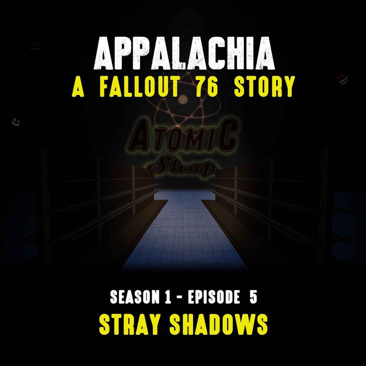cover art for Appalachia: A Fallout 76 Story ~ S1E5 "Stray Shadows (The Atomic Shop)" (spinoff)