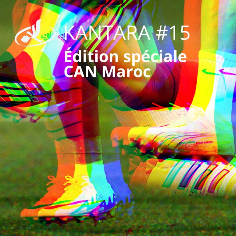 cover art for Kantara 2025/2026 #15: Édition spéciale Coupe d’Afrique des Nations au Maroc