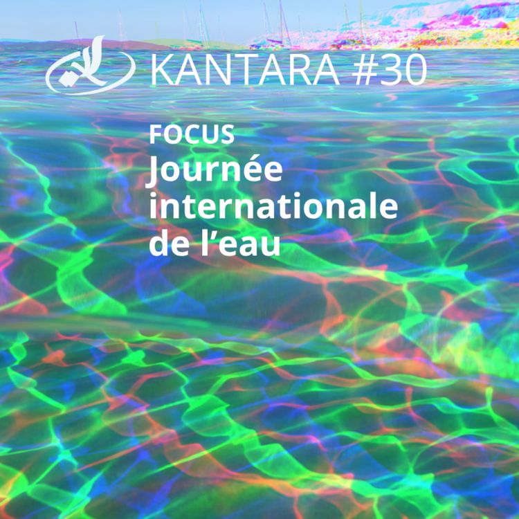 cover art for Kantara 2025/2026 #30: le magazine radio de la Méditerranée / focus Journée internationale de l'eau