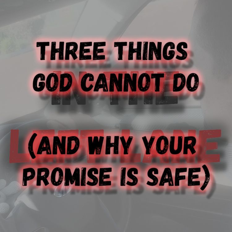 cover art for Three Things God Cannot Do (And Why Your Promise Is Safe)