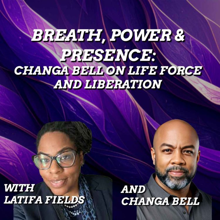 cover art for Breath, Power, and Presence: Changa Bell on Life Force and Liberation