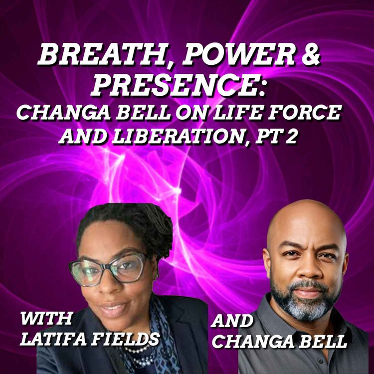 cover art for Breath, Power, and Presence: Changa Bell on Life Force and Liberation