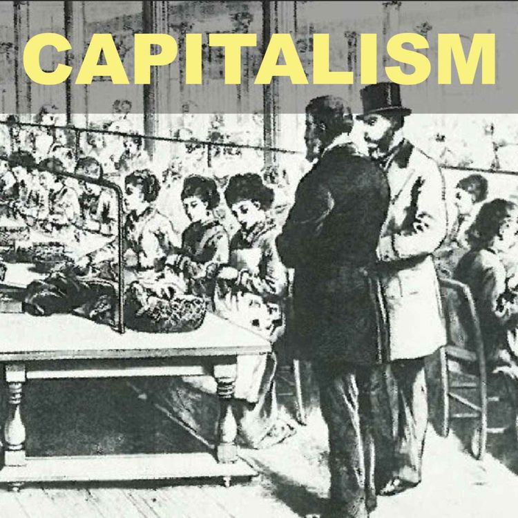 cover art for Capitalism: How did we get here? And where are we going? Ep. 7