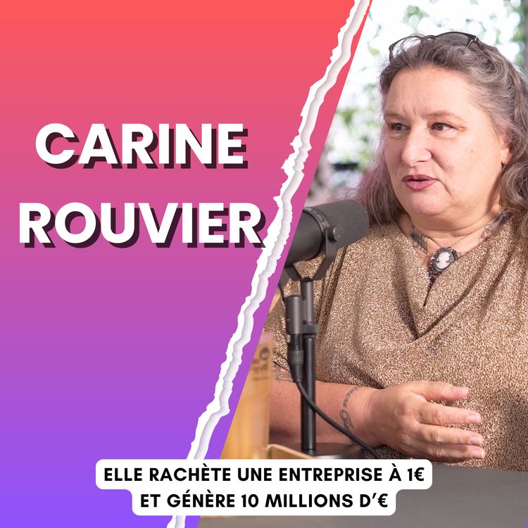 cover art for Carine Rouvier - Racheter une entreprise pour 1€ et générer 10 millions d'euros