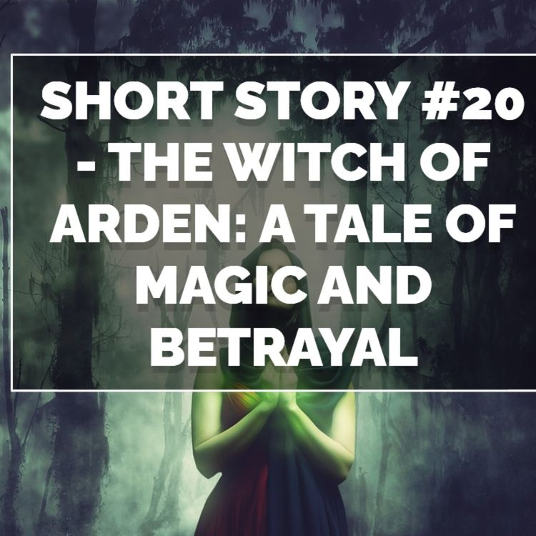 cover art for Short Story #20 - The Witch of Arden: A Tale of Magic and Betrayal