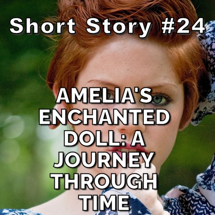 cover art for Short Story #24- Amelia's Enchanted Doll: A Journey Through Time