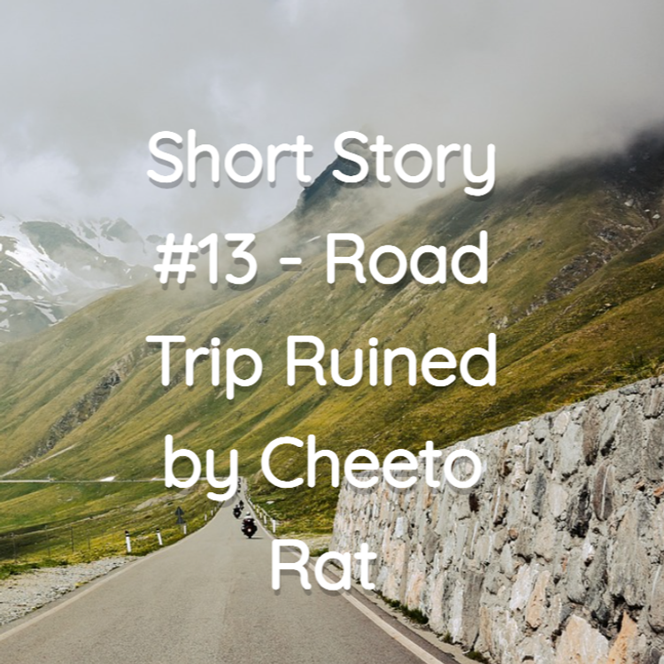 cover art for Short Story #13 - Road Trip Ruined by Cheeto Rat