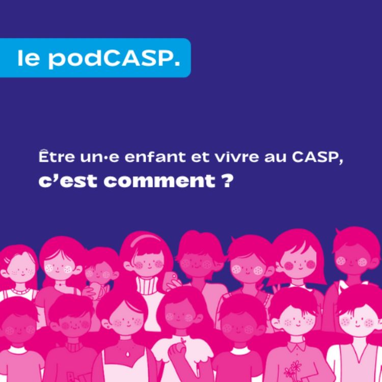cover art for Être un·e enfant et vivre au CASP, c'est comment ?
