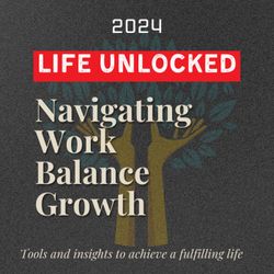 cover art for Life Unlocked: Navigating Work, Balance, and Growth 