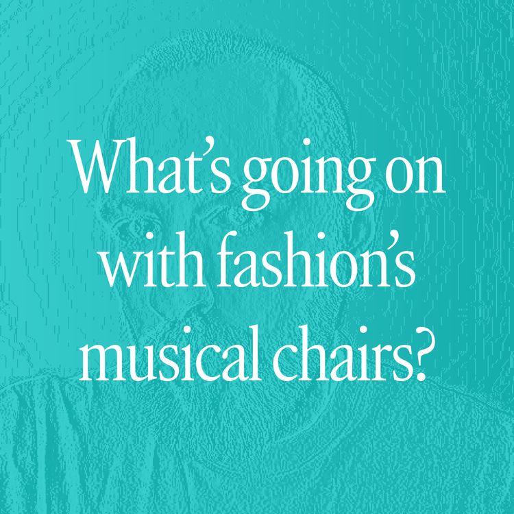cover art for What’s going on with fashion’s musical chairs?