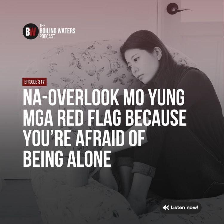 cover art for 317. Na-Overlook Mo Yung mga Red Flag Because You’re Afraid of Being Alone