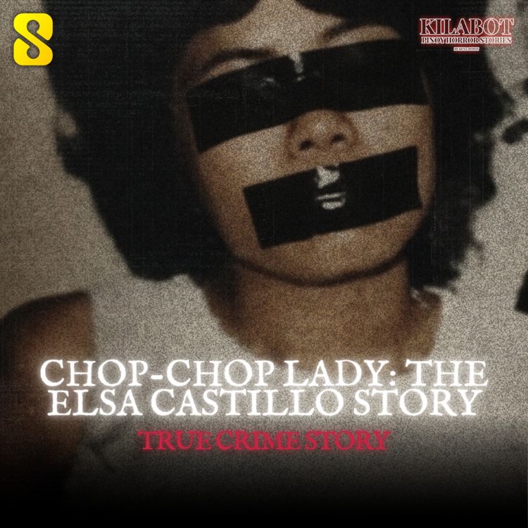 cover art for SEASON 3 EPISODE #47: CHOP-CHOP LADY: THE ELSA CASTILLO STORY || TRUE CRIME || KILABOT