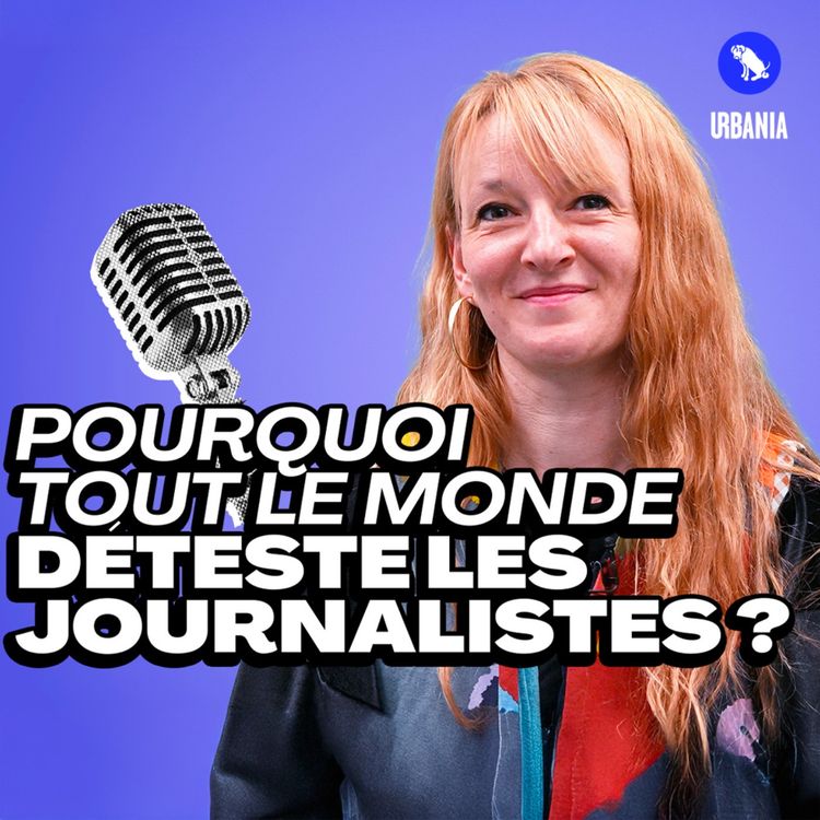 cover art for Pourquoi tout le monde déteste les journalistes ?