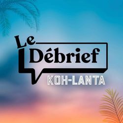 cover art for Le debrief - Koh Lanta