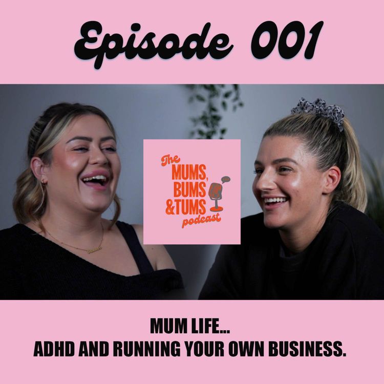 cover art for ADHD and Running Your Own Business... Mum Life! Mums, Bums & Tums Podcast 001