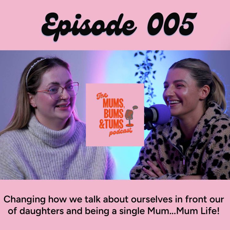 cover art for Changing how we talk about ourselves in front our of daughters and being a single Mum...Mum Life! Mums, Bums & Tums Podcast 005