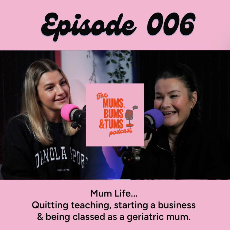 cover art for Quitting teaching, starting a business & being classed as a geriatric mum. Mums, Bums & Tums Podcast
