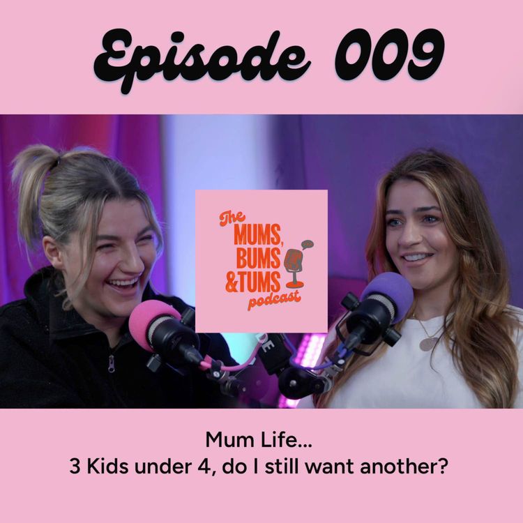 cover art for 3 Kids under 4, do I still want another? ... Mum Life! Mums, Bums & Tums Podcast 009