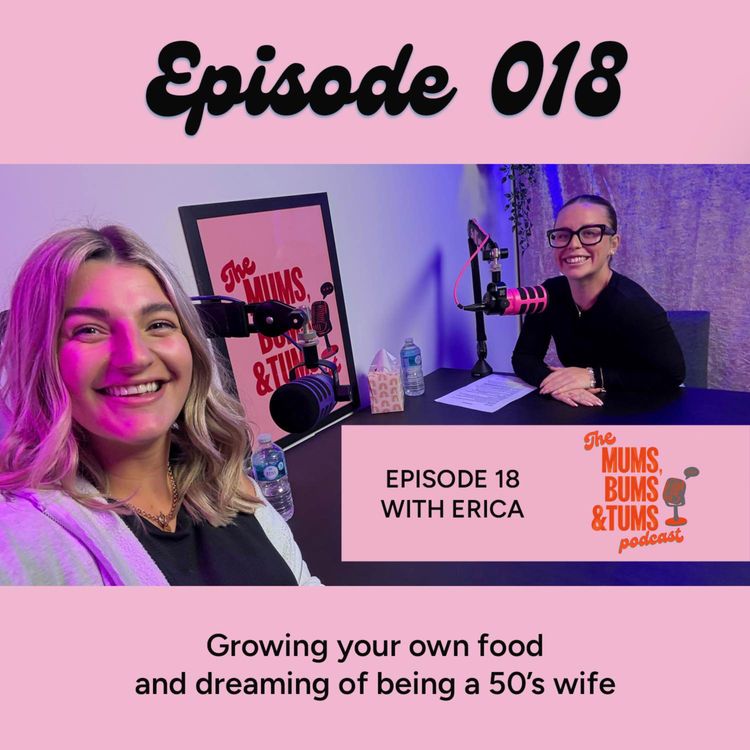 cover art for Growing your own food and dreaming of being a 50’s wife - Mums, Bums & Tums Podcast E018