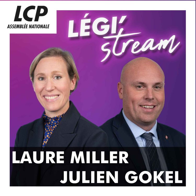 cover art for Laure Miller, députée Ensemble pour la République de la Marne, et Julien Gokel, député Socialiste du Nord | Légi'Stream (07/05/2025)