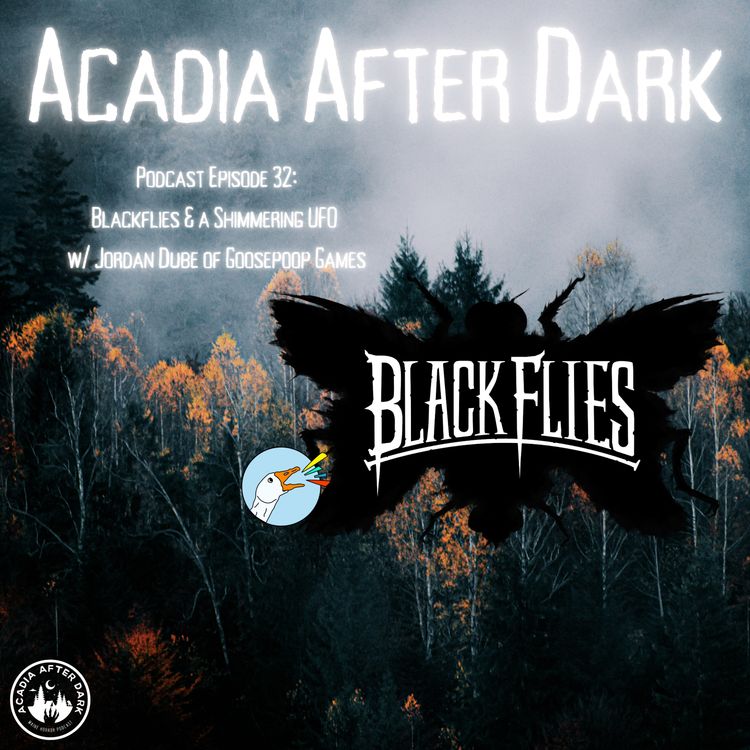 cover art for Acadia After Dark Podcast Episode 32: Black Flies w/ Jordan Dube of Goosepoop Games