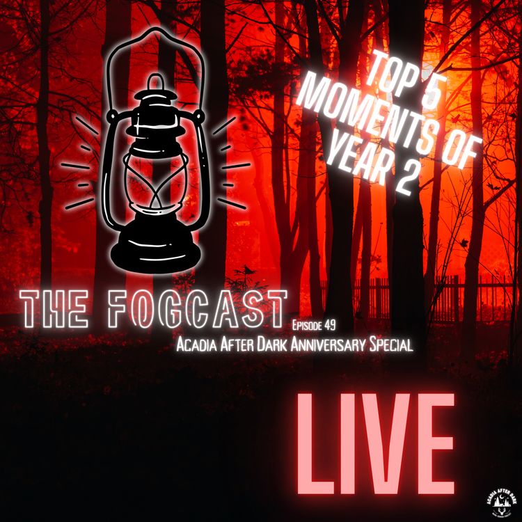 cover art for The Fogcast Episode 49: Acadia After Dark Anniversary Special