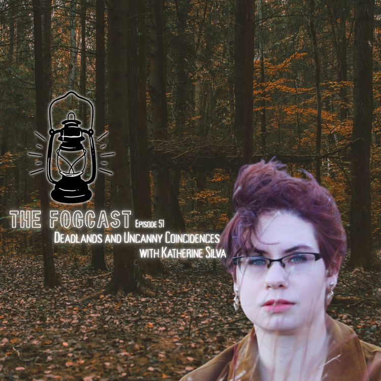 cover art for The Fogcast Episode 51: Deadlands and Uncanny Coincidences w/ Katherine Silva