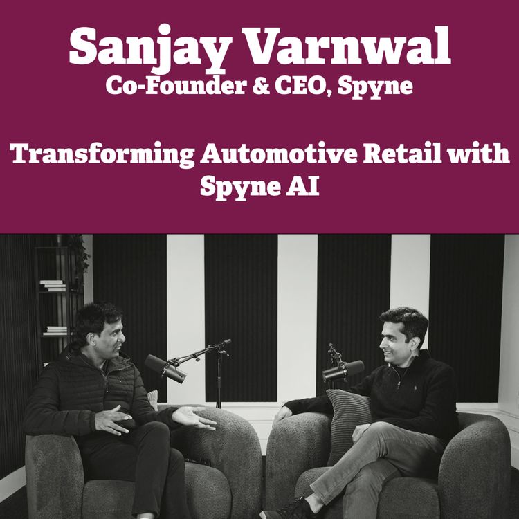 cover art for Transforming Automotive Retail with Spyne AI - In Conversation with Sanjay Varnwal, Co-Founder & CEO