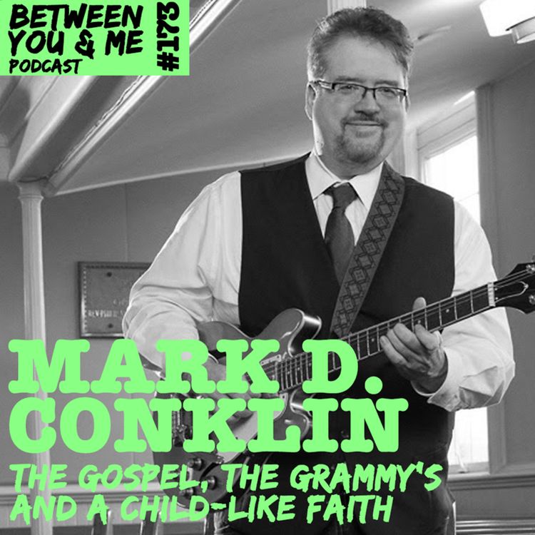cover art for MARK D CONKLIN: The Gospel, the GRAMMY’s and a child-like Faith