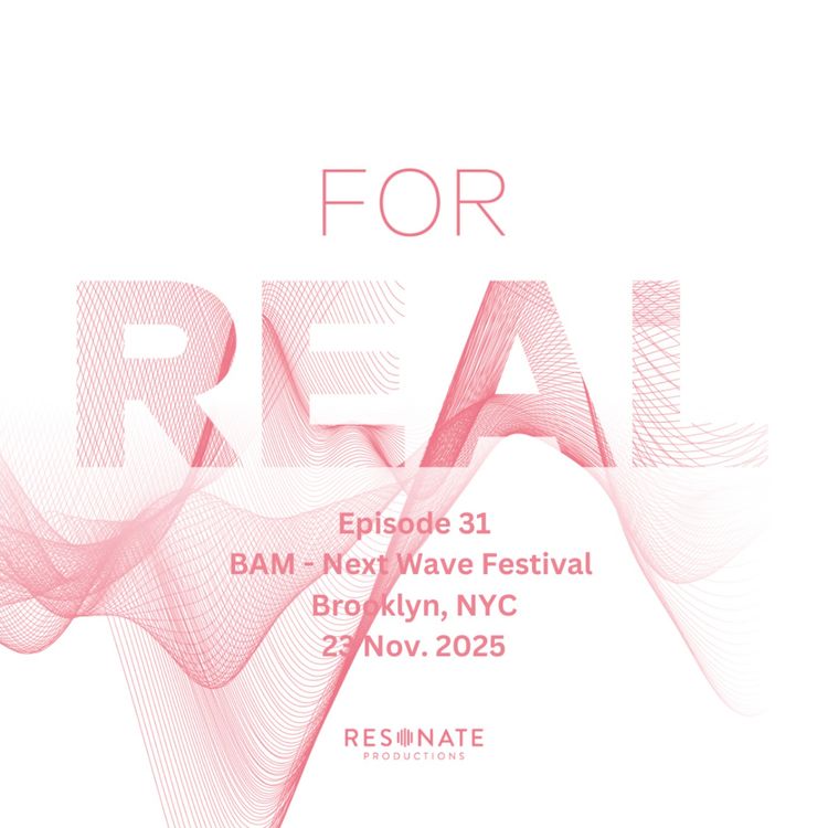 cover art for FOR REAL - BAM, Next Wave, NYC, ep. 4