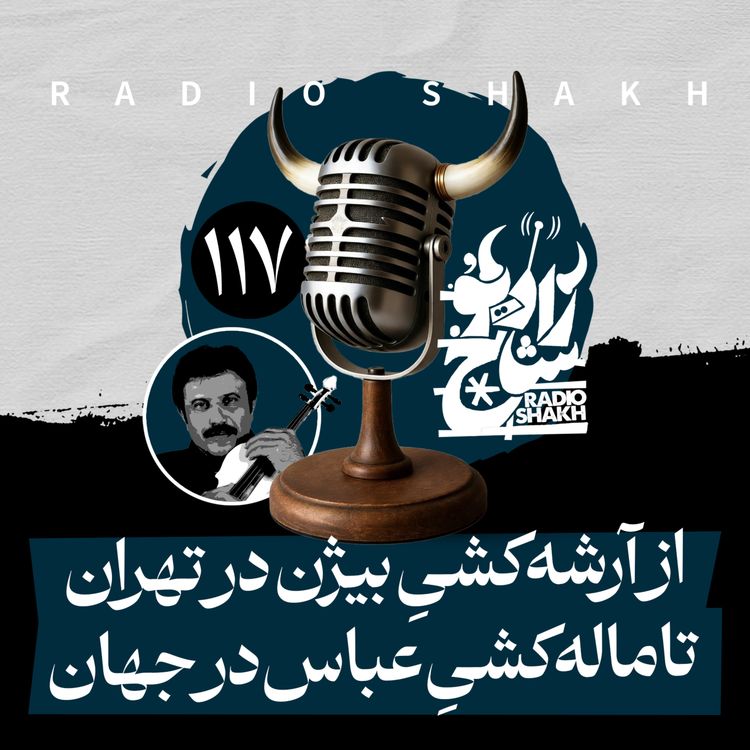 cover art for رادیو شاخ با فرشید منافی | فصل دوم اپیزود ۱۱۷ | از آرشه‌کشیِ بیژن در تهران تا ماله‌کشیِ عباس در جهان