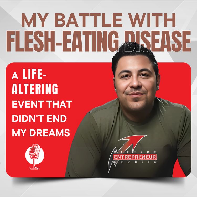 cover art for My Battle with Flesh-Eating Disease: A Life-Altering Event That Didn't End My Dreams | Ep 5