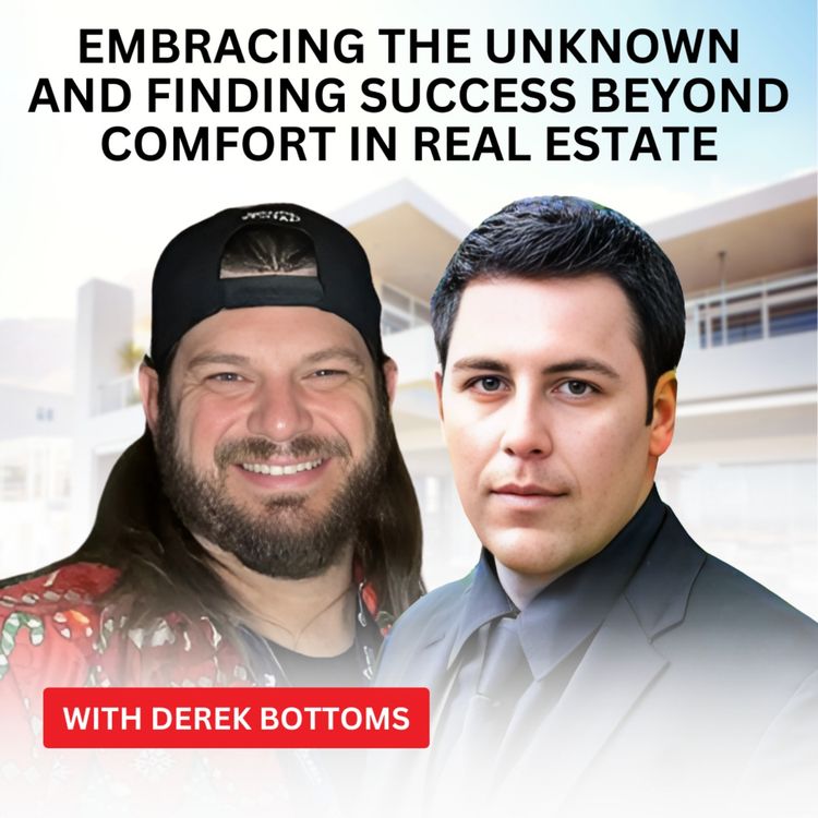 cover art for Embracing the Unknown and Finding Success Beyond Comfort in Real Estate with Derek Bottoms | Ep 20