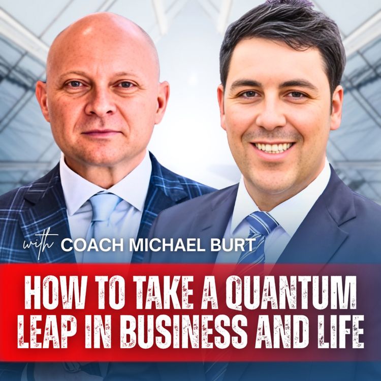 cover art for How to Take a Quantum Leap in Business and Life with Coach Michael Burt | Ep 26