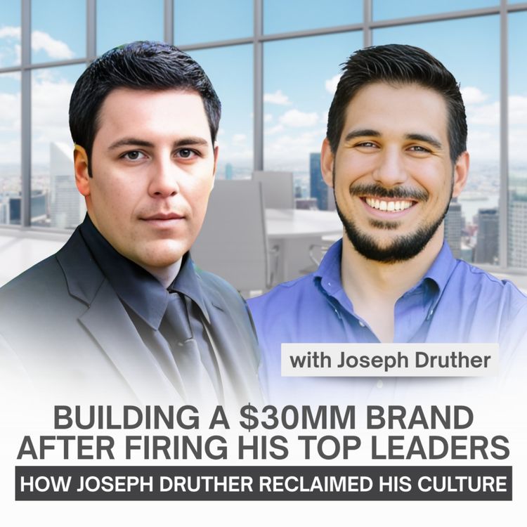 cover art for Building a $30MM Brand After Firing His Top Leaders—How Joseph Druther Reclaimed His Culture | EP 28