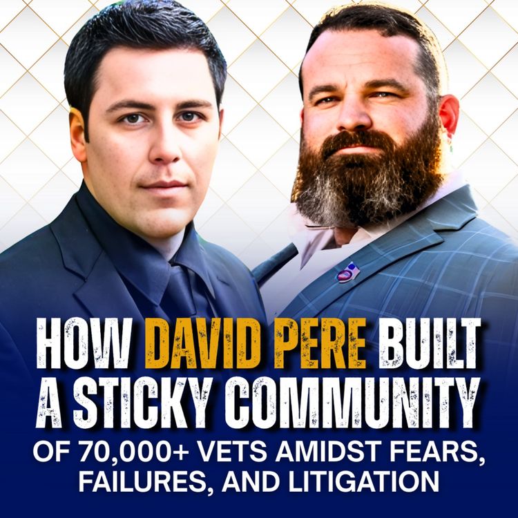 cover art for How David Pere Built a Sticky Community of 70,000+ Vets Amidst Fears, Failures and Litigation | Ep 30