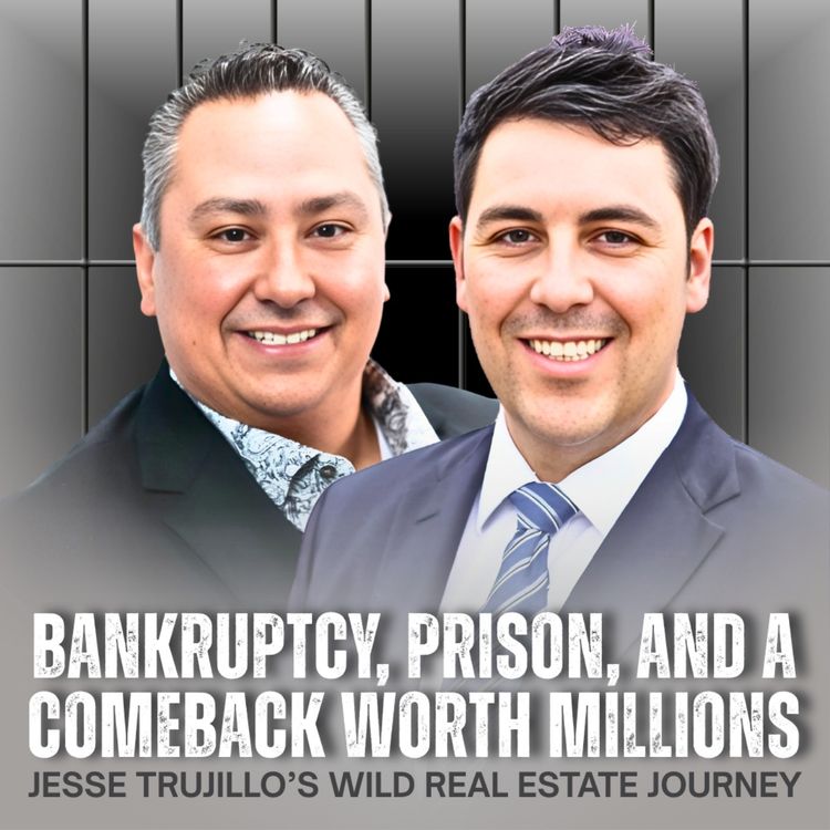 cover art for Bankruptcy, Prison and a Comeback Worth Millions: Jesse Trujillo's Wild Real Estate Journey | Ep 34 