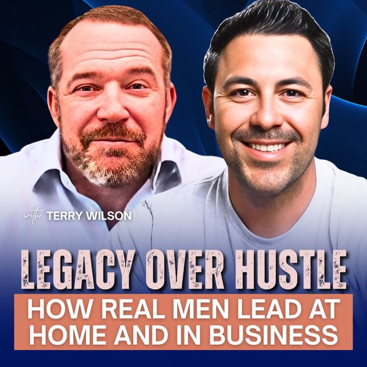 cover art for Legacy Over Hustle: How Real Men Lead at Home and in Business | Ep 39