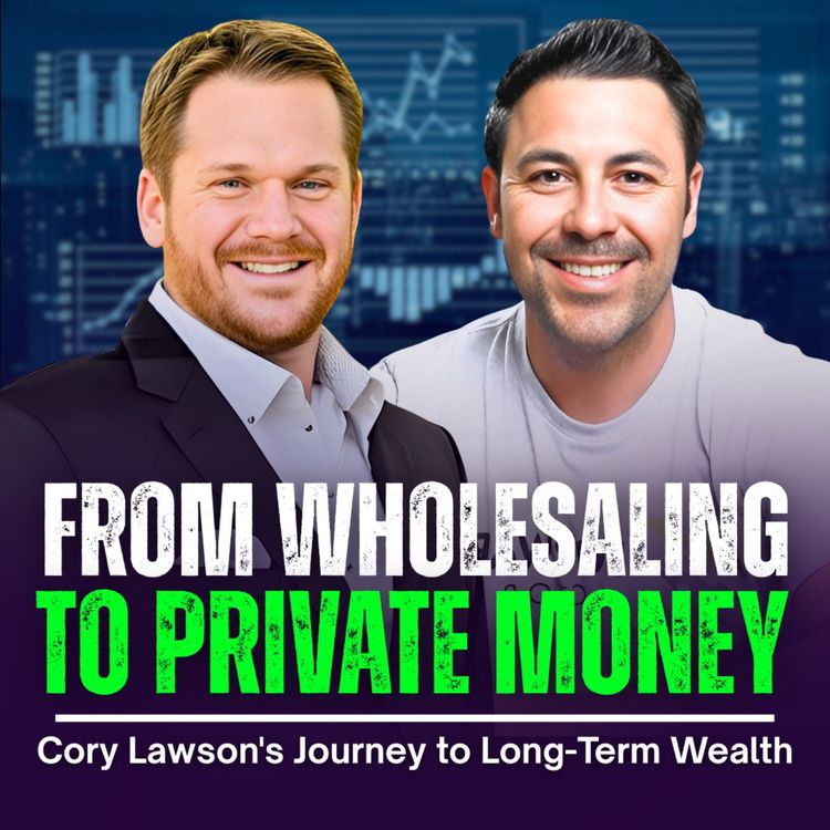 cover art for From Wholesaling to Private Money: Cory Lawson's Journey to Long-Term Wealth | EP48