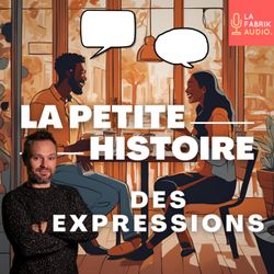 cover art for LA PETITE HISTOIRE DES EXPRESSIONS - Curiosités de la langue française