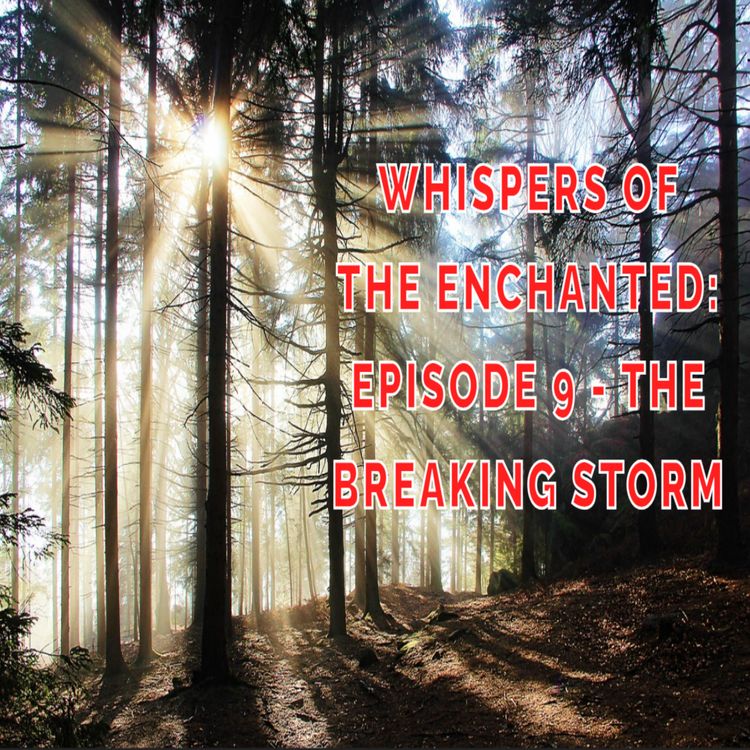 cover art for WHISPERS OF THE ENCHANTED: EPISODE 9 - THE BREAKING STORM