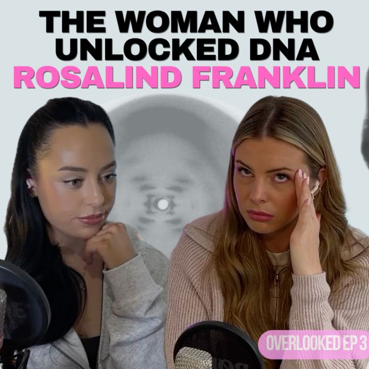 cover art for 2. The woman who DISCOVERED DNA & i'm too DUMB for my degree | OVERLOOKED EP 2