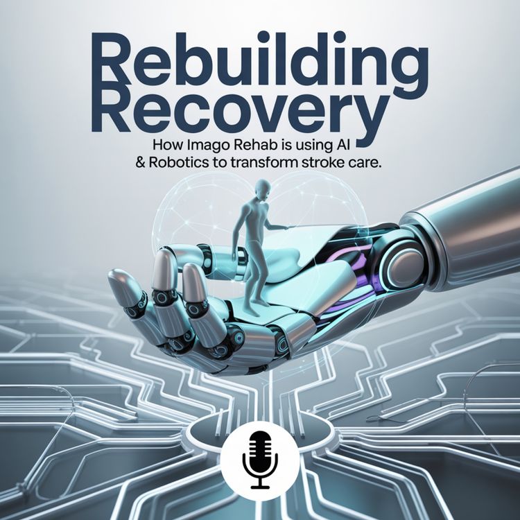 cover art for Rebuilding Recovery: How Imago Rehab is Using AI and Robotics to Transform Stroke Care