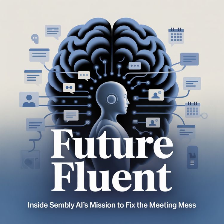 cover art for Future Fluent: Inside Sembly AI’s Mission to Fix the Meeting Mess